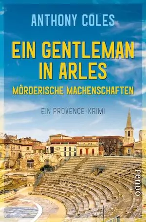 Anthony Coles - Ein Gentleman in Arles: Mörderische Machenschaften; Pendo Verlag