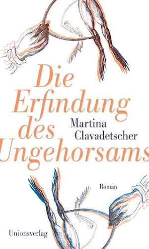 Martina Clavadetscher - Die Erfindung des Ungehorsams, auf der Shortlist zum Schweizer Buchpreis 2021