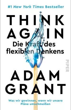 Adam Grant - Think Again: Die Kraft des flexiblen Denkens. Was wir gewinnen, wenn wir unsere Pläne umschmeißen.