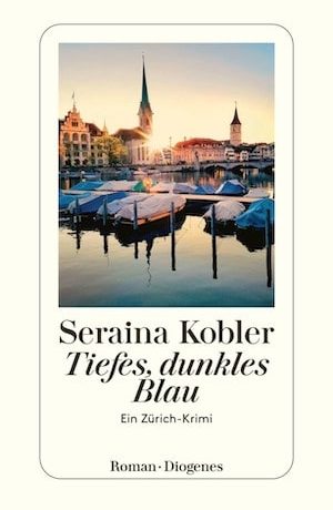 Seraina Kobler - Tiefes, dunkles Blau / ein Zürich-Krimi. Der erste Fall für Rosa Zambrano