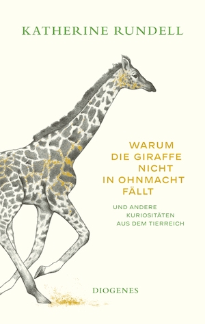 Katherine Rundell - Warum die Giraffe nicht in Ohnmacht fällt und andere Kuriositäten aus dem Tierreich