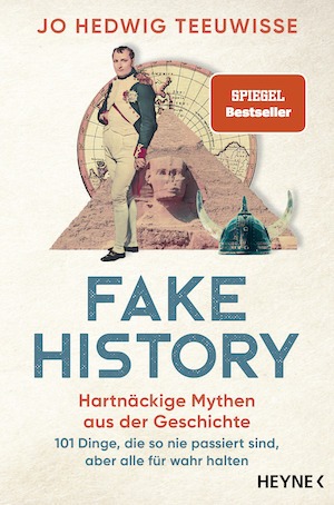 Jo Hedwig Teeuwisse - Fake History. Hartnäckige Mythen aus der Geschichte. 101 Dinge, die so nie passiert sind, aber alle für wahr halten.