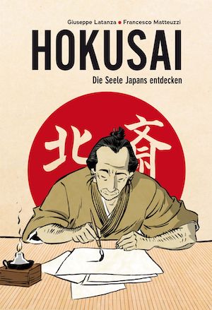 Giuseppe Latanza, Francesco Matteuzzi: Hokusai - Die Seele Japans entdecken. Biografie des japanischen Künstlers als Graphic Novel