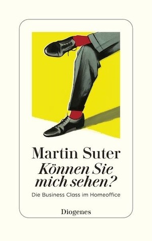 Martin Suter - Können Sie mich sehen? Die Business Class im Homeoffice